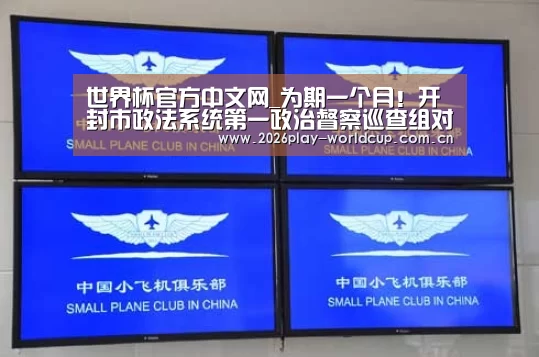 世界杯官方中文网_为期一个月！开封市政法系统第一政治督察巡查组对开封市检察院开展